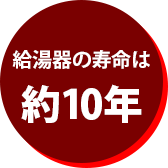 給湯器の寿命は約10年