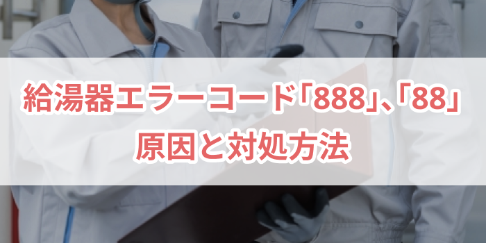 給湯器エラーコード｢888｣､｢88｣原因と対処方法