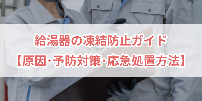 給湯器の凍結防止ガイド【原因・予防対策・応急処置方法】